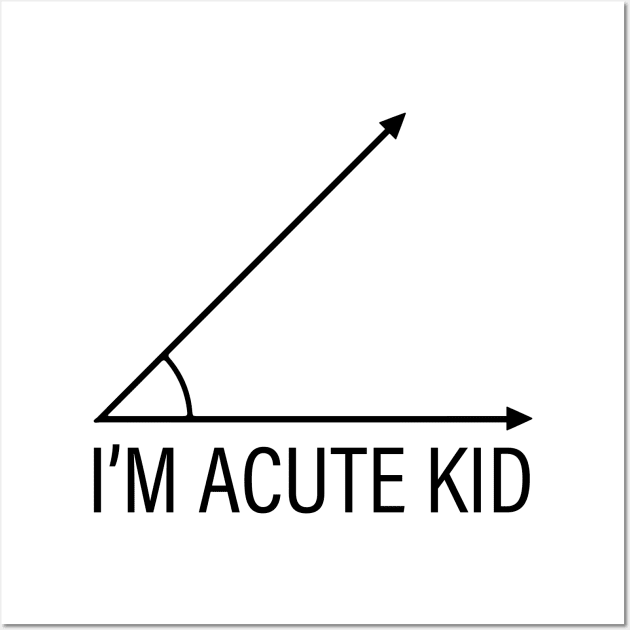 Math Student Toddler T Shirt, School Teacher Parent Birthday Present, Funny Saying Children's Clothes, Educational Geometry, I'm Acute Kid Gifts Wall Art by Inspirit Designs